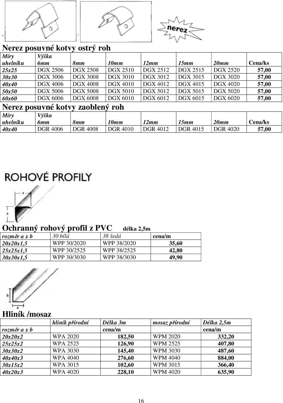 6015 DGX 6020 57,00 Nerez posuvné kotvy zaoblený roh Míry Výška uhelníku 6mm 8mm 10mm 12mm 15mm 20mm Cena/ks 40x40 DGR 4006 DGR 4008 DGR 4010 DGR 4012 DGR 4015 DGR 4020 57,00 Ochranný rohový profil z