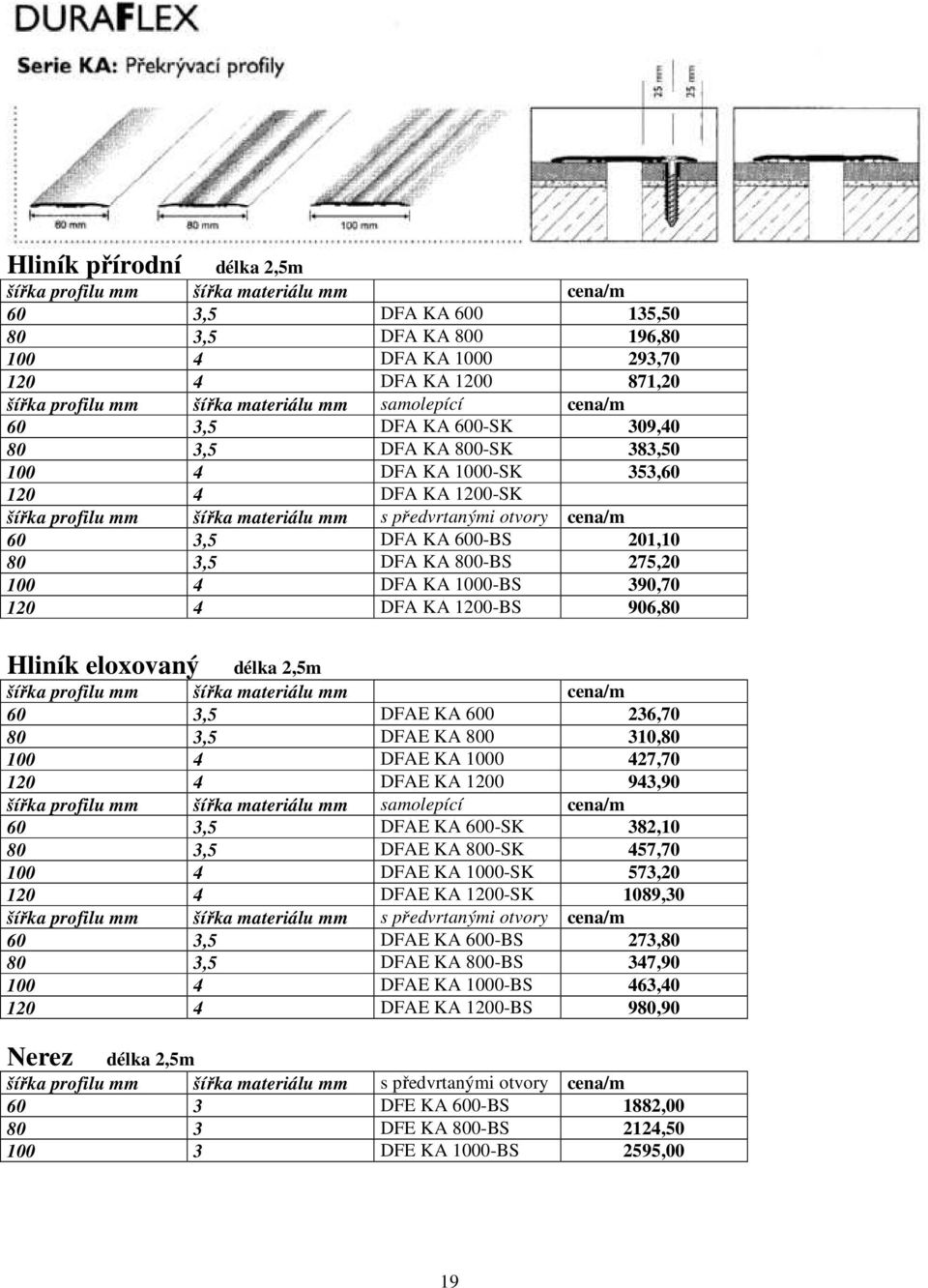 cena/m 60 3,5 DFA KA 600-BS 201,10 80 3,5 DFA KA 800-BS 275,20 100 4 DFA KA 1000-BS 390,70 120 4 DFA KA 1200-BS 906,80 Hliník eloxovaný délka 2,5m šířka profilu mm šířka materiálu mm cena/m 60 3,5