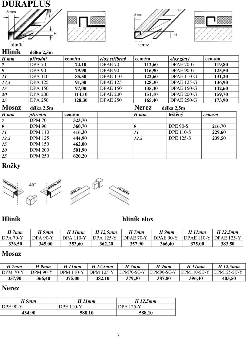 125-G 136,90 15 DPA 150 97,00 DPAE 150 135,40 DPAE 150-G 142,60 20 DPA 200 114,10 DPAE 200 151,10 DPAE 200-G 159,70 25 DPA 250 128,30 DPAE 250 165,40 DPAE 250-G 173,90 Mosaz délka 2,5m Nerez délka