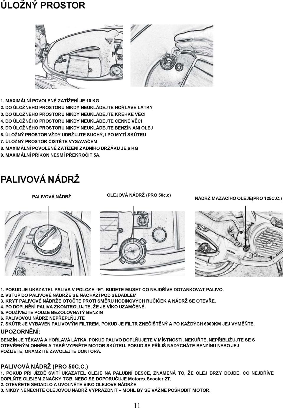 ÚLOŽNÝ PROSTOR ČISTĚTE VYSAVAČEM 8. MAXIMÁLNÍ POVOLENÉ ZATÍŽENÍ ZADNÍHO DRŽÁKU JE 6 KG 9. MAXIMÁLNÍ PŘÍKON NESMÍ PŘEKROČIT 5A. PALIVOVÁ NÁDRŽ PALIVOVÁ NÁDRŽ OLEJOVÁ NÁDRŽ (PRO 50c.