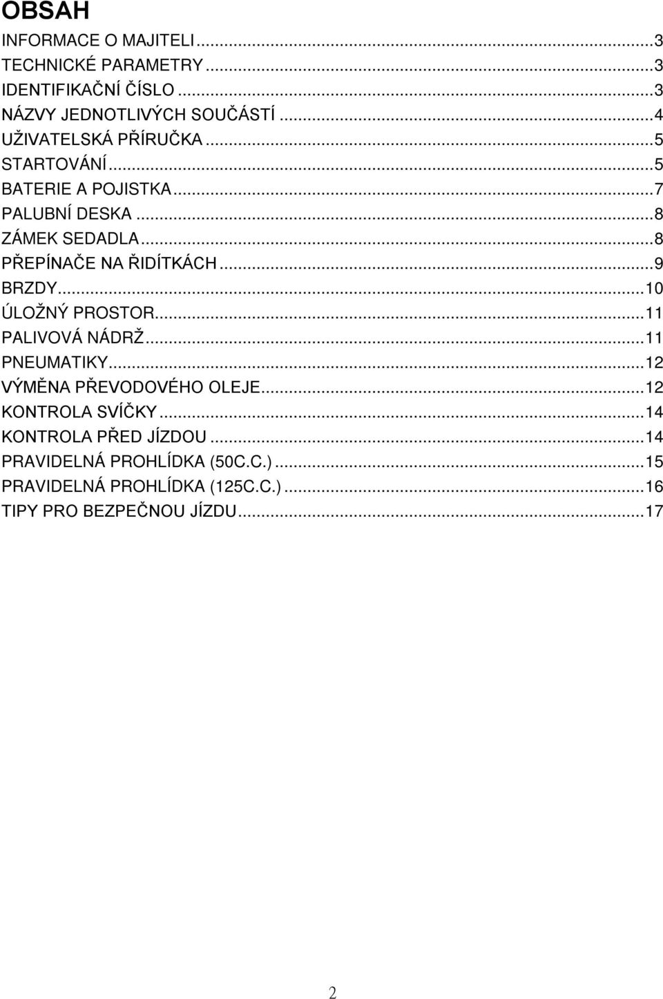 .. 8 PŘEPÍNAČE NA ŘIDÍTKÁCH... 9 BRZDY... 10 ÚLOŽNÝ PROSTOR... 11 PALIVOVÁ NÁDRŽ... 11 PNEUMATIKY.