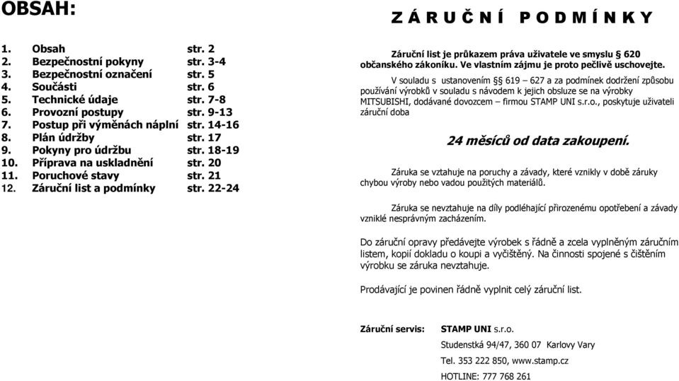 22-24 Z Á R U Č N Í P O D M Í N K Y Záruční list je průkazem práva uživatele ve smyslu 620 občanského zákoníku. Ve vlastním zájmu je proto pečlivě uschovejte.