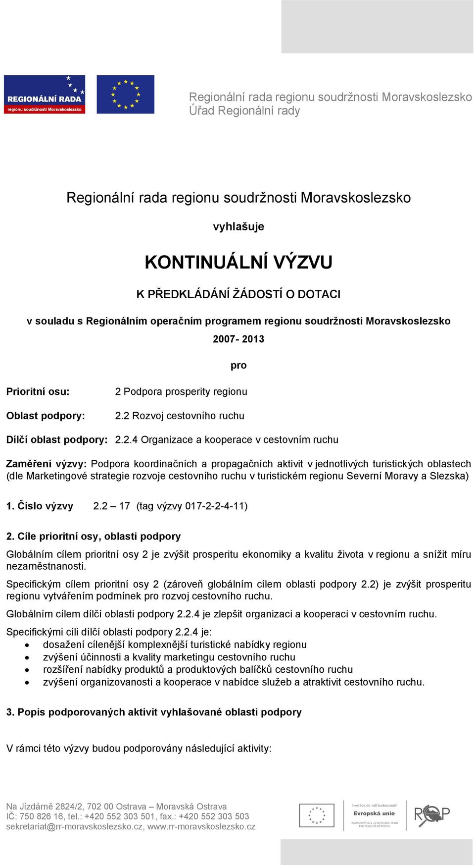 07-2013 pro Prioritní osu: Oblast podpory: 2 Podpora prosperity regionu 2.2 Rozvoj cestovního ruchu Dílčí oblast podpory: 2.2.4 Organizace a kooperace v cestovním ruchu Zaměření výzvy: Podpora