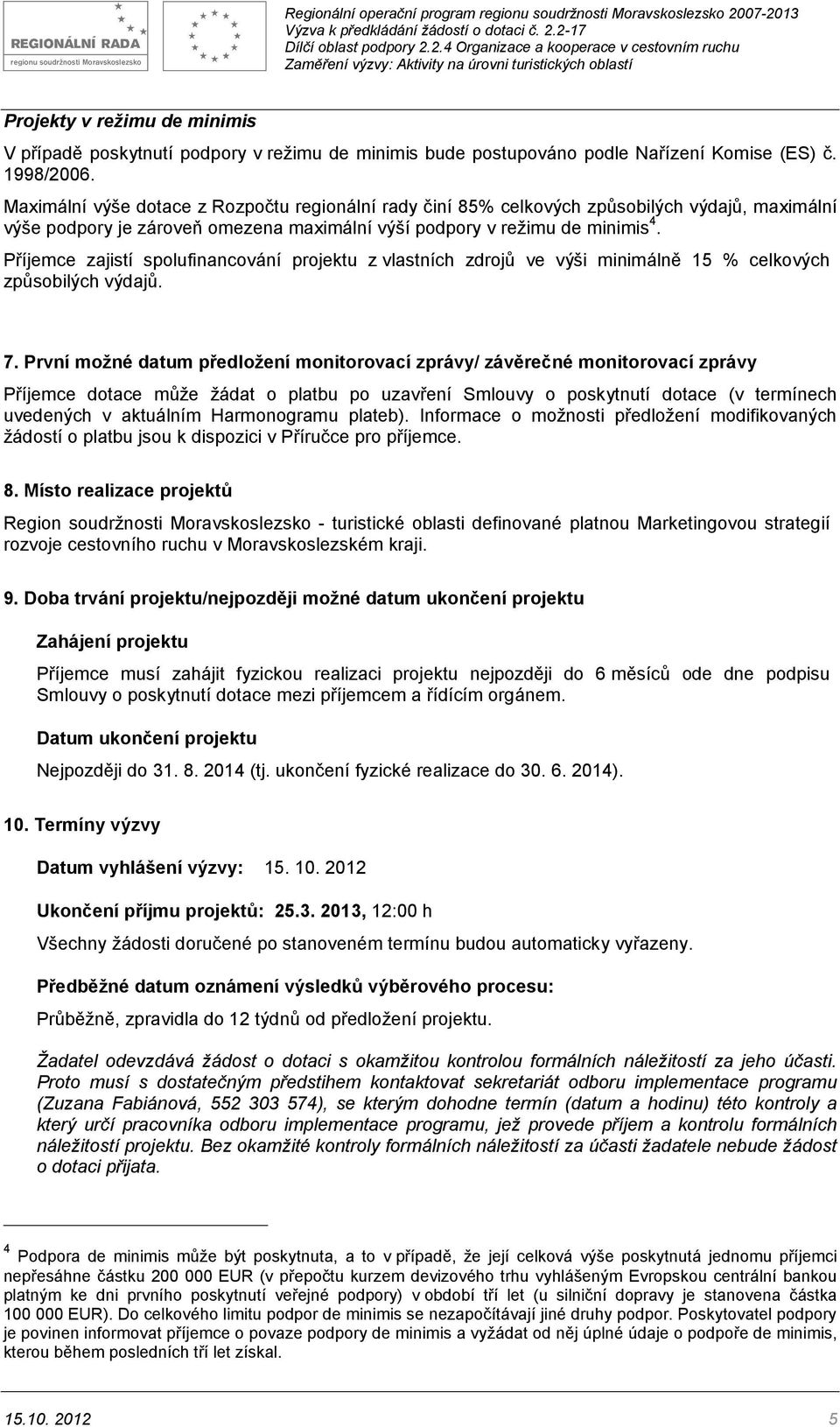 Příjemce zajistí spolufinancování projektu z vlastních zdrojů ve výši minimálně 15 % celkových způsobilých výdajů. 7.