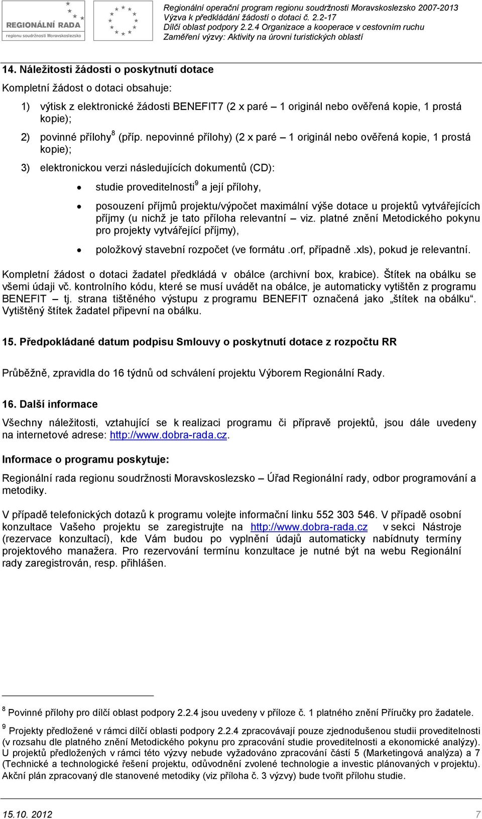 nepovinné přílohy) (2 x paré 1 originál nebo ověřená kopie, 1 prostá kopie); 3) elektronickou verzi následujících dokumentů (CD): studie proveditelnosti 9 a její přílohy, posouzení příjmů projektu/vý