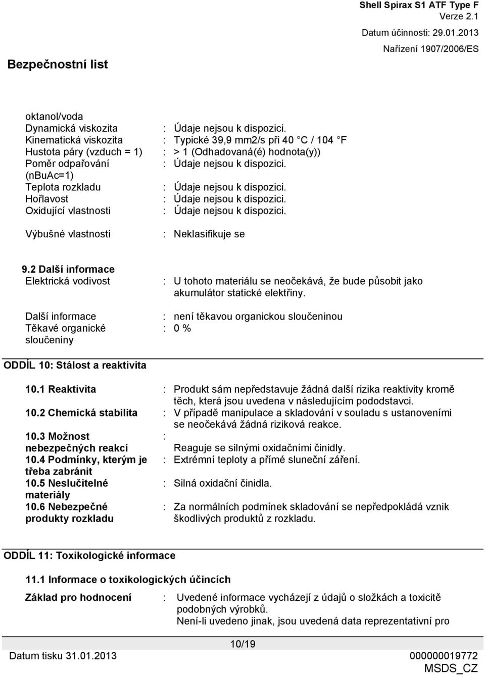 (nbuac=1) Teplota rozkladu : Údaje nejsou k dispozici. Hořlavost : Údaje nejsou k dispozici. Oxidující vlastnosti : Údaje nejsou k dispozici. Výbušné vlastnosti : Neklasifikuje se 9.