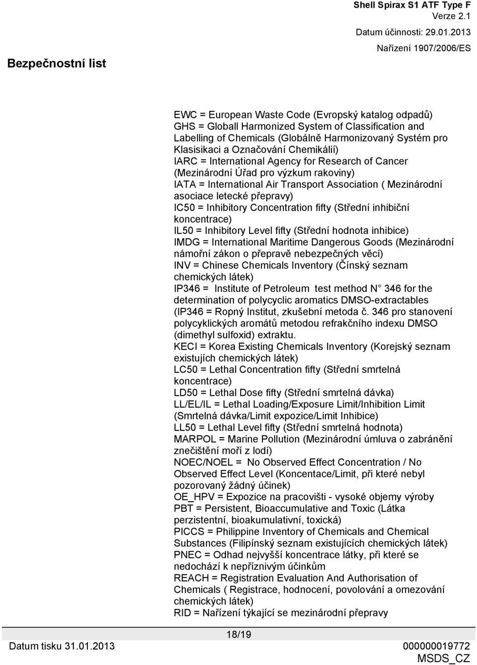 Inhibitory Concentration fifty (Střední inhibiční koncentrace) IL50 = Inhibitory Level fifty (Střední hodnota inhibice) IMDG = International Maritime Dangerous Goods (Mezinárodní námořní zákon o