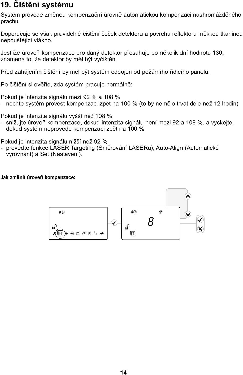 Jestliže úroveň kompenzace pro daný detektor přesahuje po několik dní hodnotu 130, znamená to, že detektor by měl být vyčištěn.