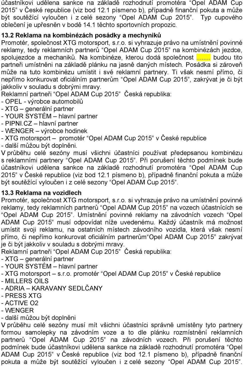 2 Reklama na kombinézách posádky a mechyniků Promotér, společnost XTG motorsport, s.r.o. si vyhrazuje právo na umístnění povinné reklamy, tedy reklamních partnerů Opel ADAM Cup 2015 na kombinézách jezdce, spolujezdce a mechaniků.