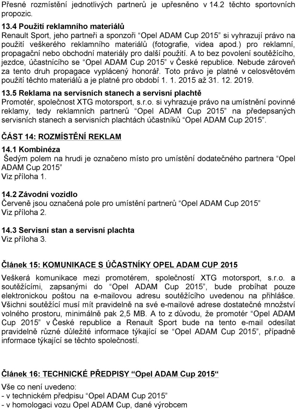 ) pro reklamní, propagační nebo obchodní materiály pro další použití. A to bez povolení soutěžícího, jezdce, účastnícího se Opel ADAM Cup 2015 v České republice.