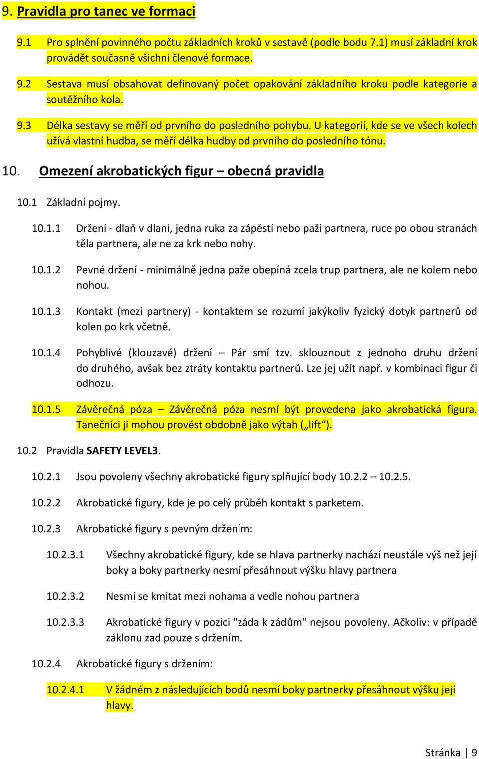 Omezení akrobatických figur obecná pravidla 10.1 Základní pojmy. 10.1.1 Držení dlaň v dlani, jedna ruka za zápěstí nebo paži partnera, ruce po obou stranách těla partnera, ale ne za krk nebo nohy. 10.1.2 Pevné držení minimálně jedna paže obepíná zcela trup partnera, ale ne kolem nebo nohou.