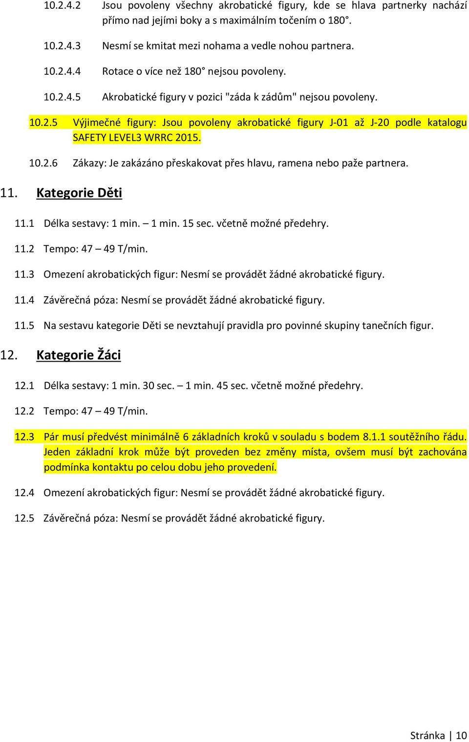 11. Kategorie Děti 11.1 Délka sestavy: 1 min. 1 min. 15 sec. včetně možné předehry. 11.2 Tempo: 47 49 T/min. 11.3 Omezení akrobatických figur: Nesmí se provádět žádné akrobatické figury. 11.4 Závěrečná póza: Nesmí se provádět žádné akrobatické figury.