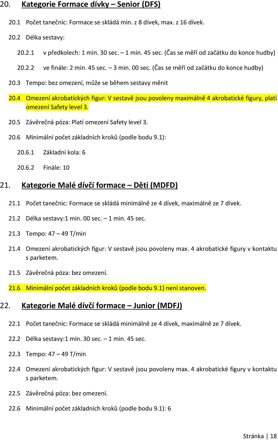 4 Omezení akrobatických figur: V sestavě jsou povoleny maximálně 4 akrobatické figury, platí omezení Safety level 3. 20.5 Závěrečná póza: Platí omezení Safety level 3. 20.6 Minimální počet základních kroků (podle bodu 9.