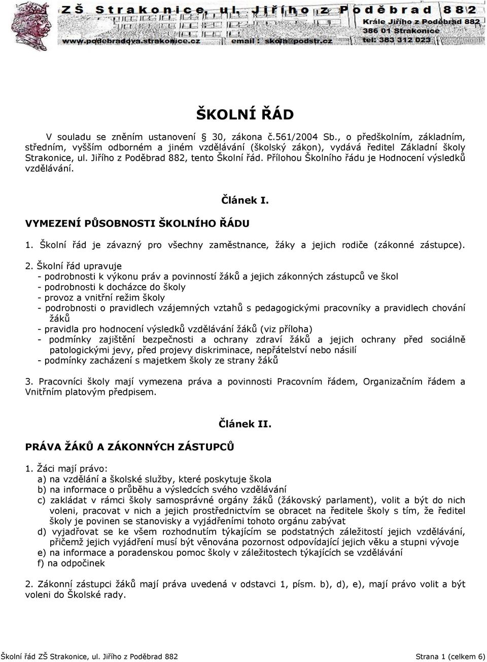 Přílohou Školního řádu je Hodnocení výsledků vzdělávání. Článek I. VYMEZENÍ PŮSOBNOSTI ŠKOLNÍHO ŘÁDU 1. Školní řád je závazný pro všechny zaměstnance, žáky a jejich rodiče (zákonné zástupce). 2.