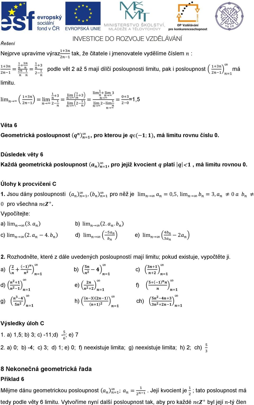Jsou dány posloupnosti pro něž je, pro všechna. Vypočítejte: a) b) c) d) e) 2. Rozhodněte, které z dále uvedených posloupností mají limitu; pokud existuje, vypočtěte ji.