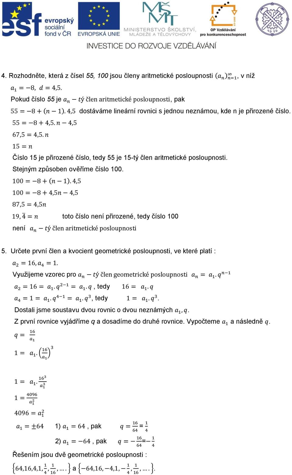 není toto číslo není přirozené, tedy číslo 100 5. Určete první člen a kvocient geometrické posloupnosti, ve které platí : Využijeme vzorec pro, tedy, tedy.