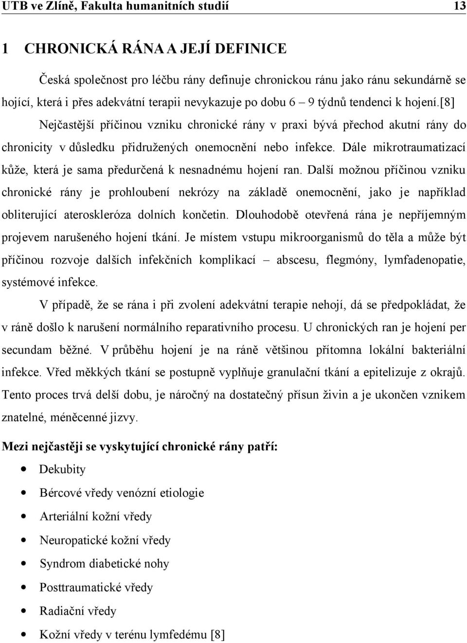 Dále mikrotraumatizací kůže, která je sama předurčená k nesnadnému hojení ran.