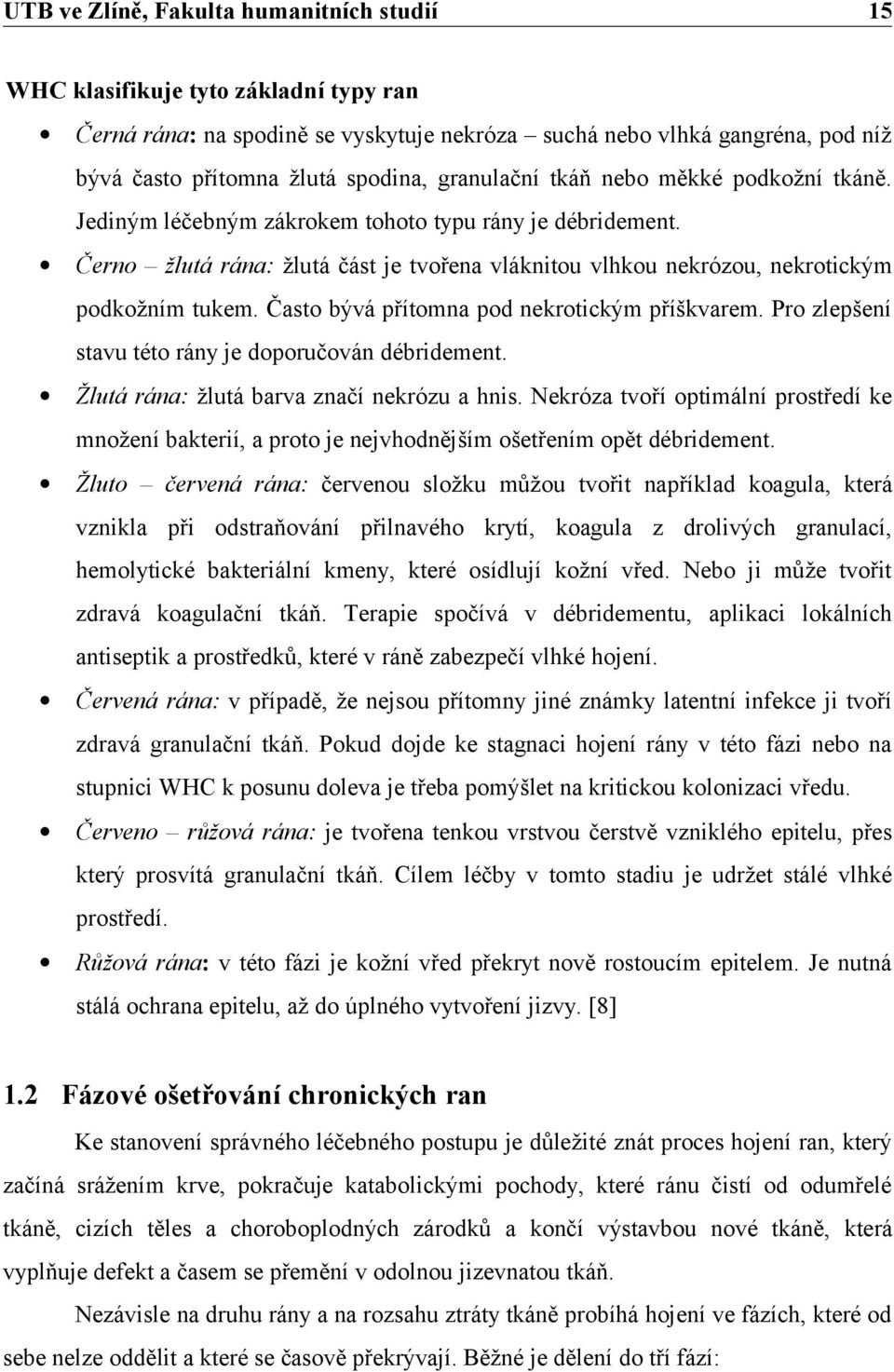 Často bývá přítomna pod nekrotickým příškvarem. Pro zlepšení stavu této rány je doporučován débridement. Žlutá rána: žlutá barva značí nekrózu a hnis.