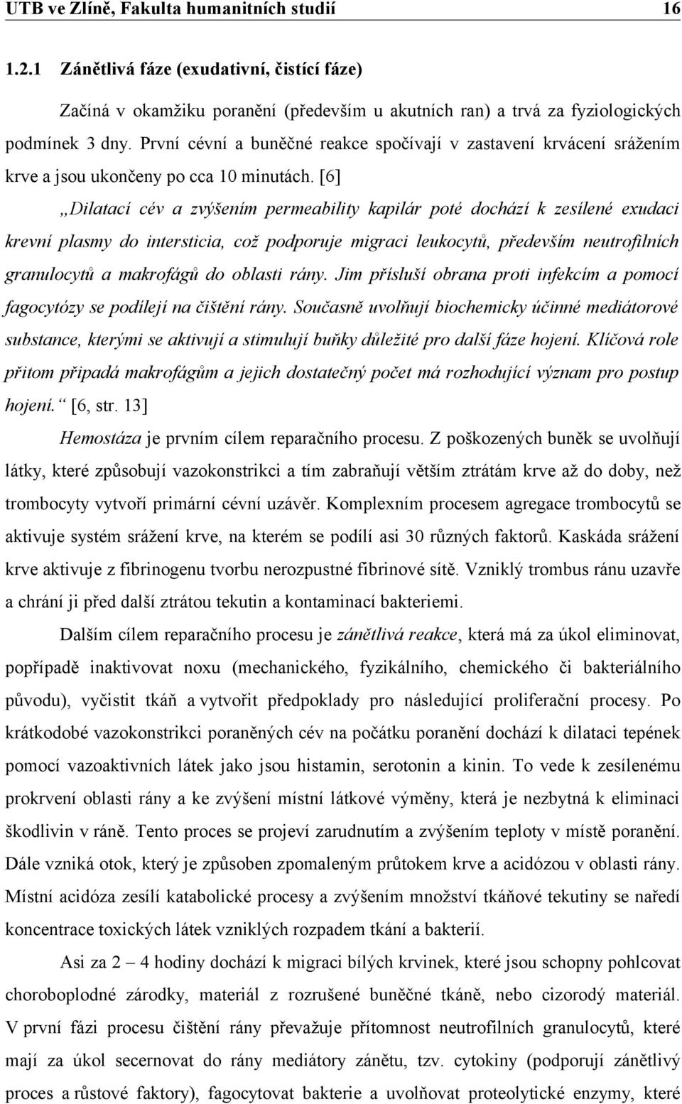 [6] Dilatací cév a zvýšením permeability kapilár poté dochází k zesílené exudaci krevní plasmy do intersticia, což podporuje migraci leukocytů, především neutrofilních granulocytů a makrofágů do