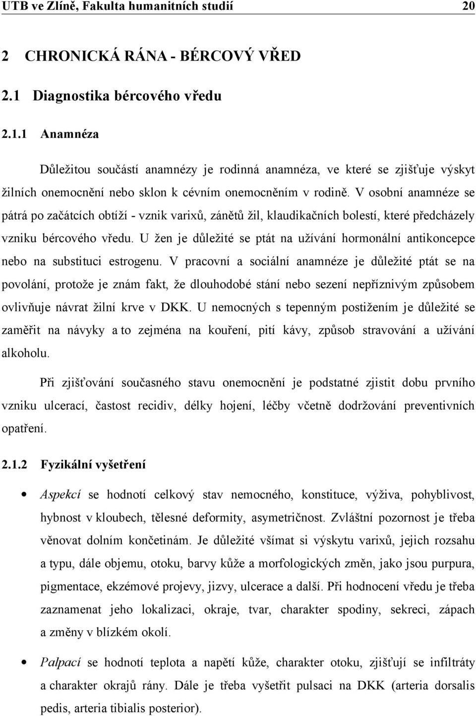 U žen je důležité se ptát na užívání hormonální antikoncepce nebo na substituci estrogenu.