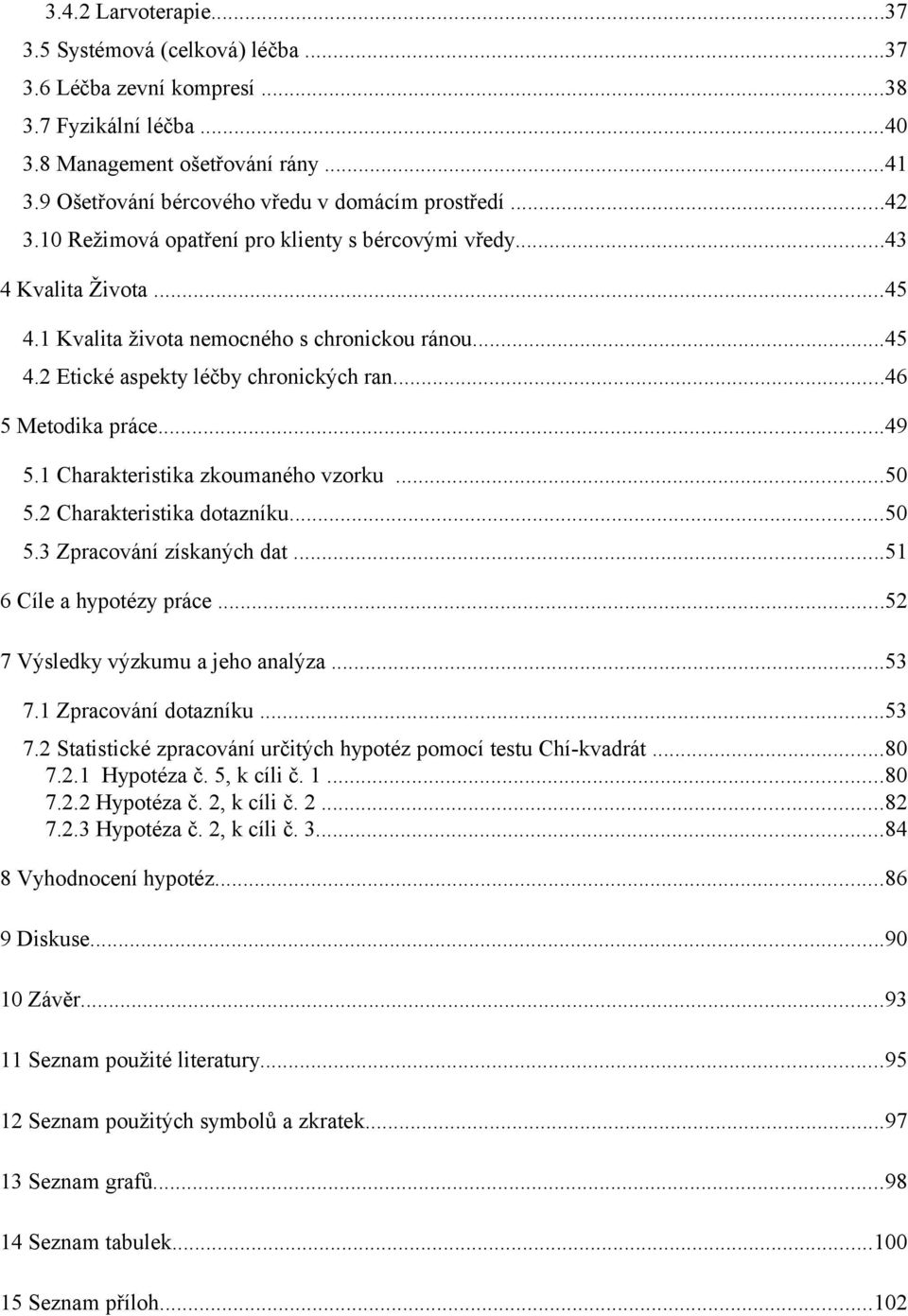 1 Charakteristika zkoumaného vzorku...50 5.2 Charakteristika dotazníku...50 5. Zpracování získaných dat...51 6 Cíle a hypotézy práce...52 7 Výsledky výzkumu a jeho analýza...5 7.