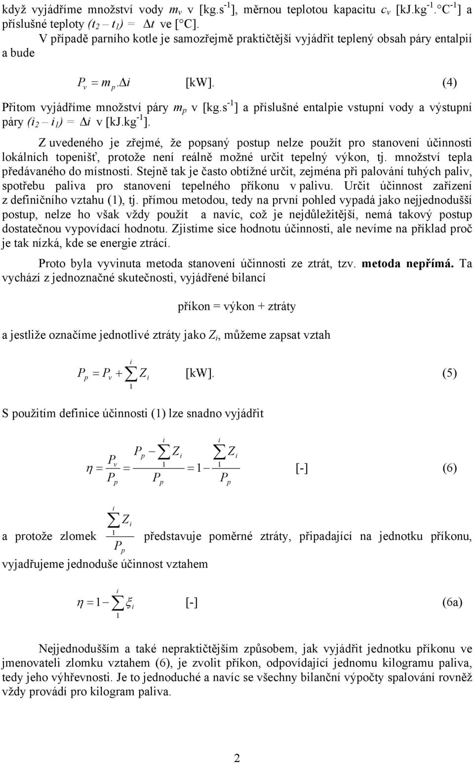 Z uedeného je zřejmé, že osaný ostu nelze oužít o stanoení účnnost lokálních toenšť, otože není eálně možné učt teelný ýkon, tj. množstí tela ředáaného do místnost.