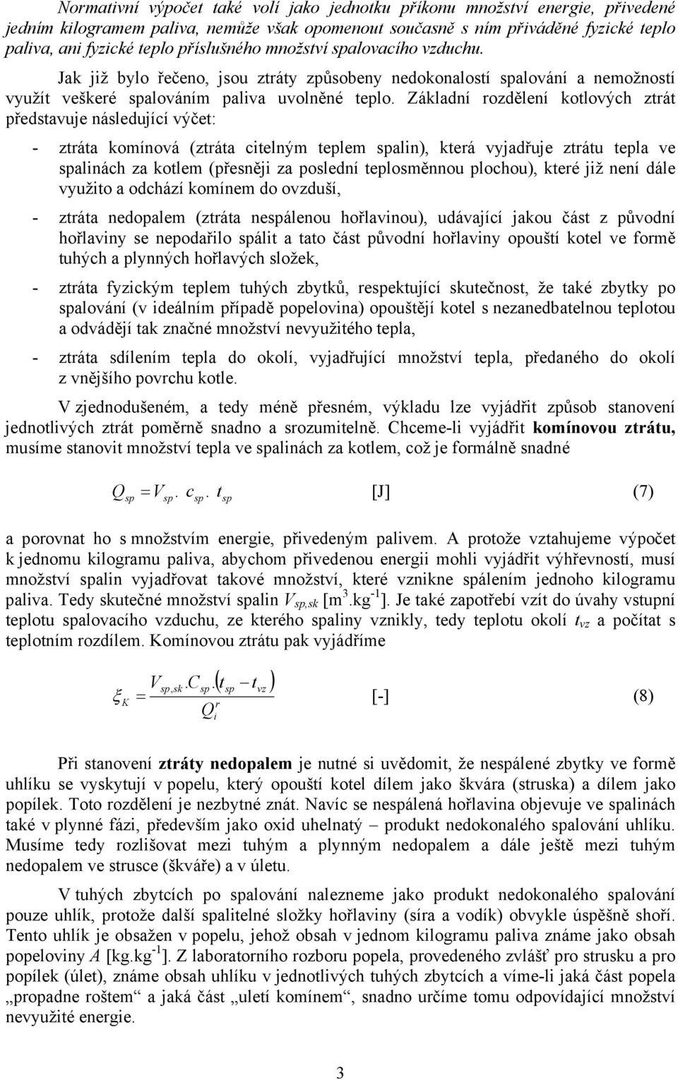 Základní ozdělení kotloých ztát ředstauje následující ýčet: - ztáta komínoá (ztáta ctelným telem saln), kteá yjadřuje ztátu tela e salnách za kotlem (řesněj za oslední telosměnnou lochou), kteé jž