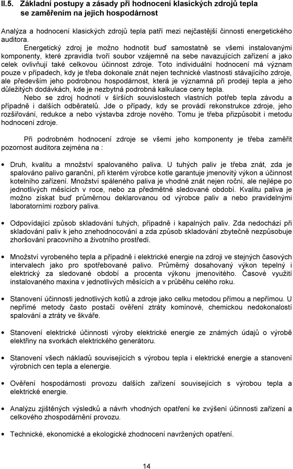 Energetický zdroj je možno hodnotit buď samostatně se všemi instalovanými komponenty, které zpravidla tvoří soubor vzájemně na sebe navazujících zařízení a jako celek ovlivňují také celkovou účinnost