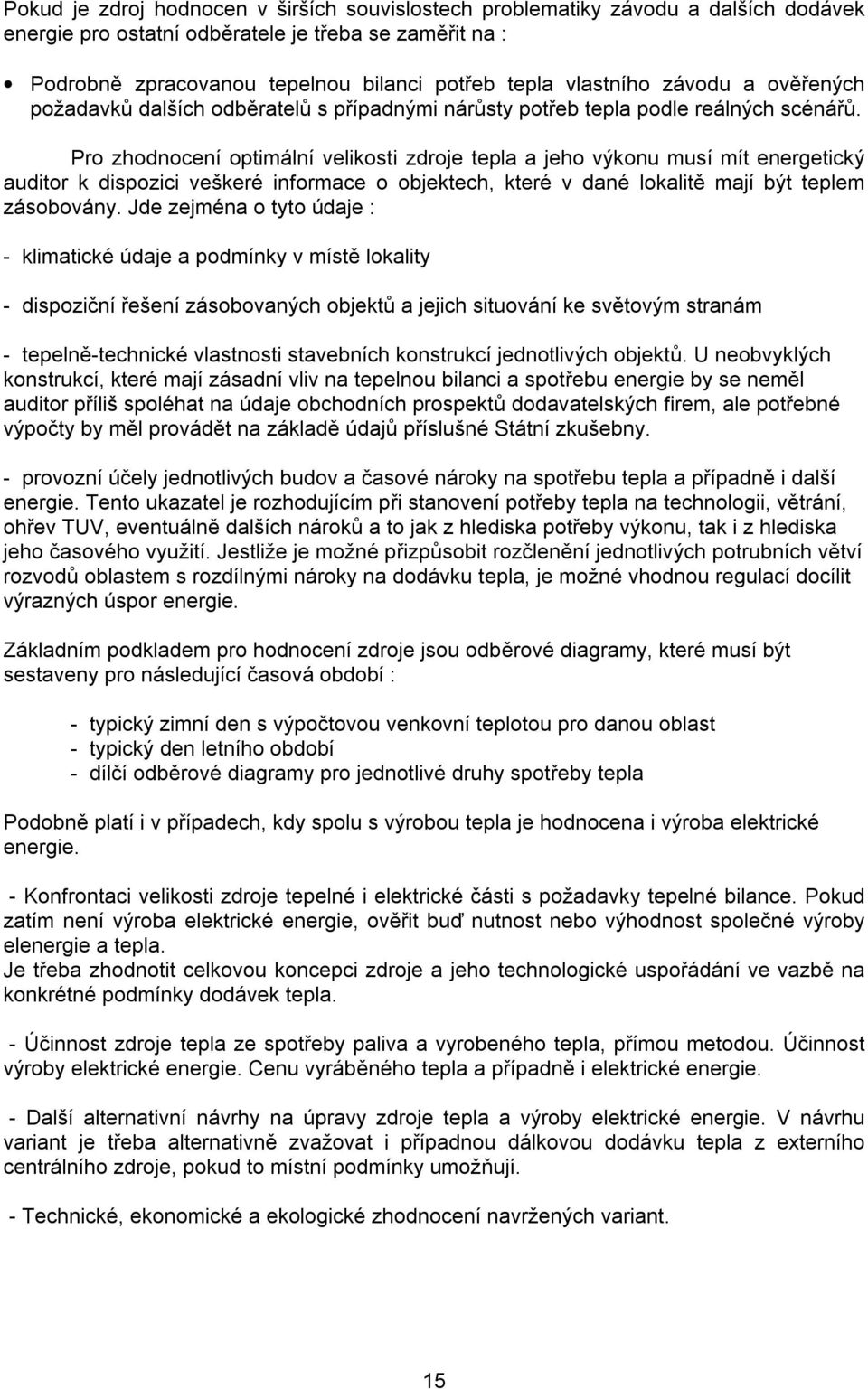 Pro zhodnocení optimální velikosti zdroje tepla a jeho výkonu musí mít energetický auditor k dispozici veškeré informace o objektech, které v dané lokalitě mají být teplem zásobovány.