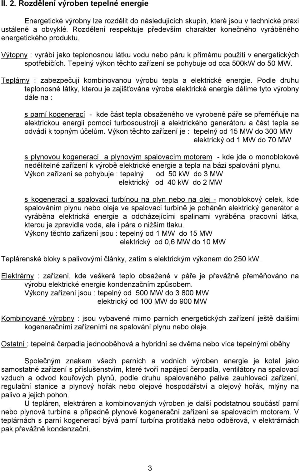 Tepelný výkon těchto zařízení se pohybuje od cca 500kW do 50 MW. Teplárny : zabezpečují kombinovanou výrobu tepla a elektrické energie.