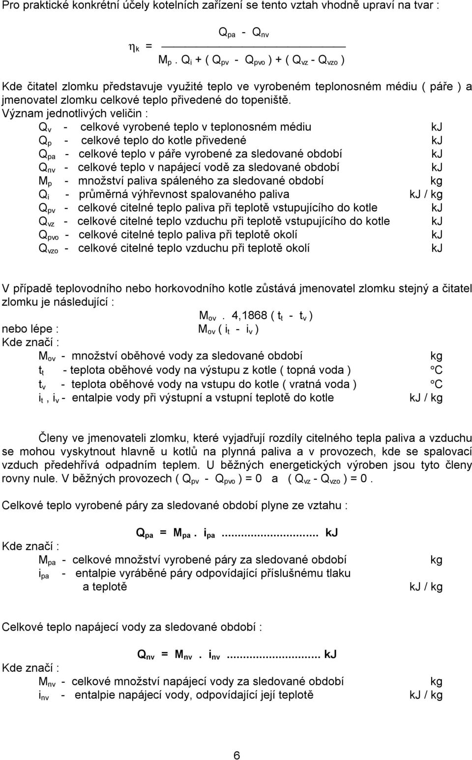 Význam jednotlivých veličin : Q v - celkové vyrobené teplo v teplonosném médiu kj Q p - celkové teplo do kotle přivedené kj Q pa - celkové teplo v páře vyrobené za sledované období kj Q nv - celkové