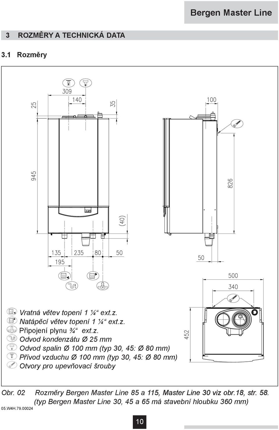 100 mm (typ 30, 45: Ø 80 mm) ã Otvory pro upevňovací šrouby Obr. 02 Rozměry Bergen Master Line 85 115 Mser Lne 30 br.18 sr.