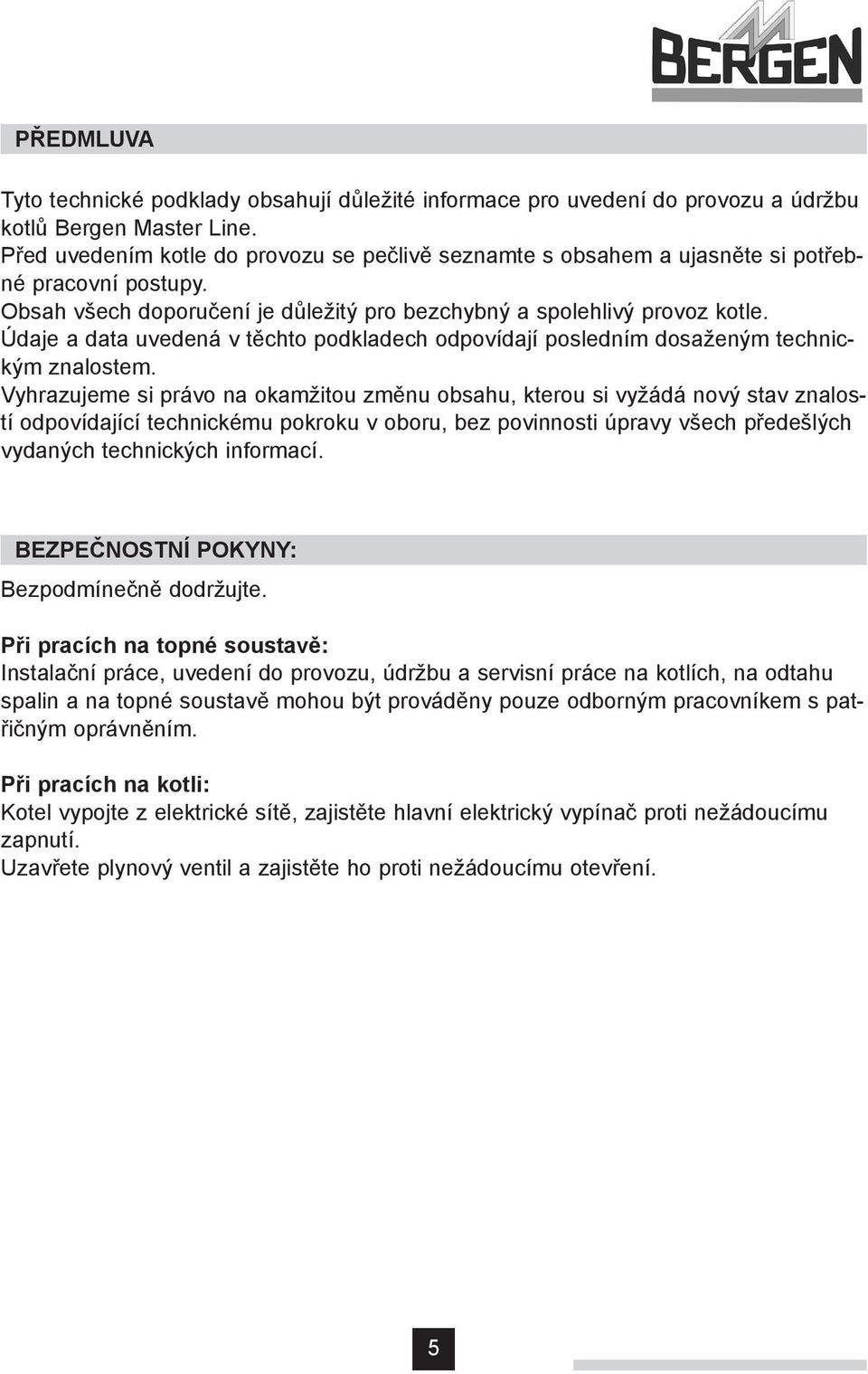 Údaje a data uvedená v těchto podkladech odpovídají posledním dosaženým technickým znalostem.