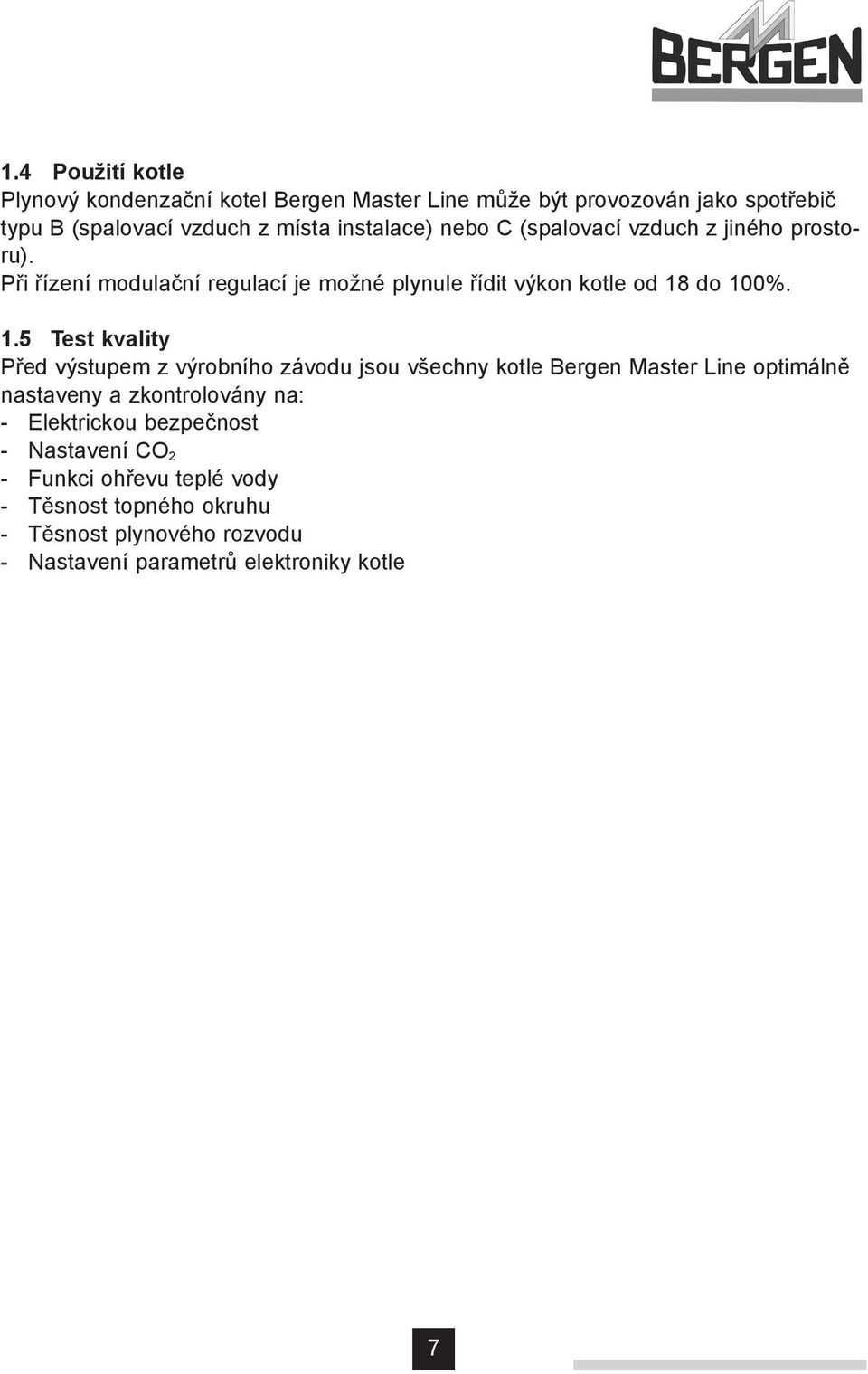 do 100%. 1.5 Test kvality Před výstupem z výrobního závodu jsou všechny kotle Bergen Master Line optimálně nastaveny a zkontrolovány na: -