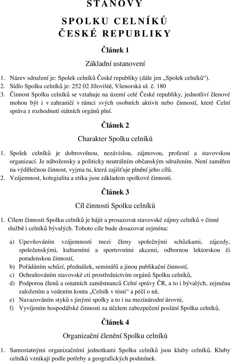 Činnost Spolku celníků se vztahuje na území celé České republiky, jednotliví členové mohou být i v zahraničí v rámci svých osobních aktivit nebo činností, které Celní správa z rozhodnutí státních