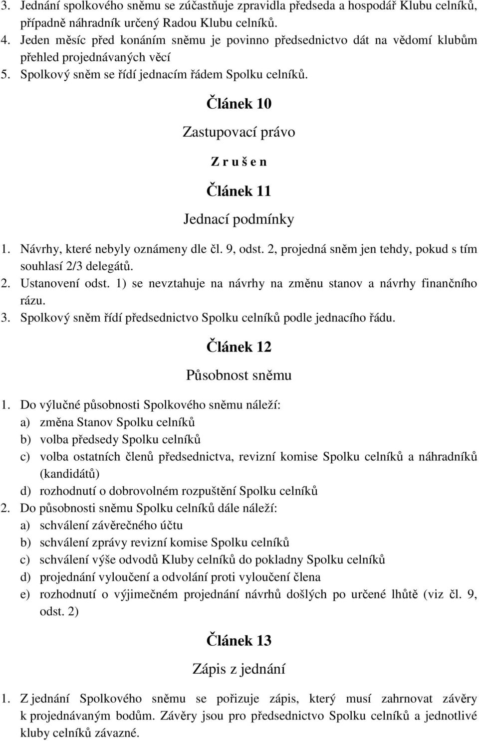 Článek 10 Zastupovací právo Z r u š e n Článek 11 Jednací podmínky 1. Návrhy, které nebyly oznámeny dle čl. 9, odst. 2, projedná sněm jen tehdy, pokud s tím souhlasí 2/3 delegátů. 2. Ustanovení odst.