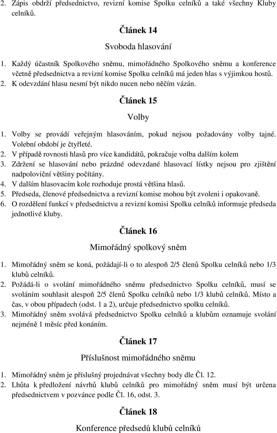 K odevzdání hlasu nesmí být nikdo nucen nebo něčím vázán. Článek 15 Volby 1. Volby se provádí veřejným hlasováním, pokud nejsou požadovány volby tajné. Volební období je čtyřleté. 2.