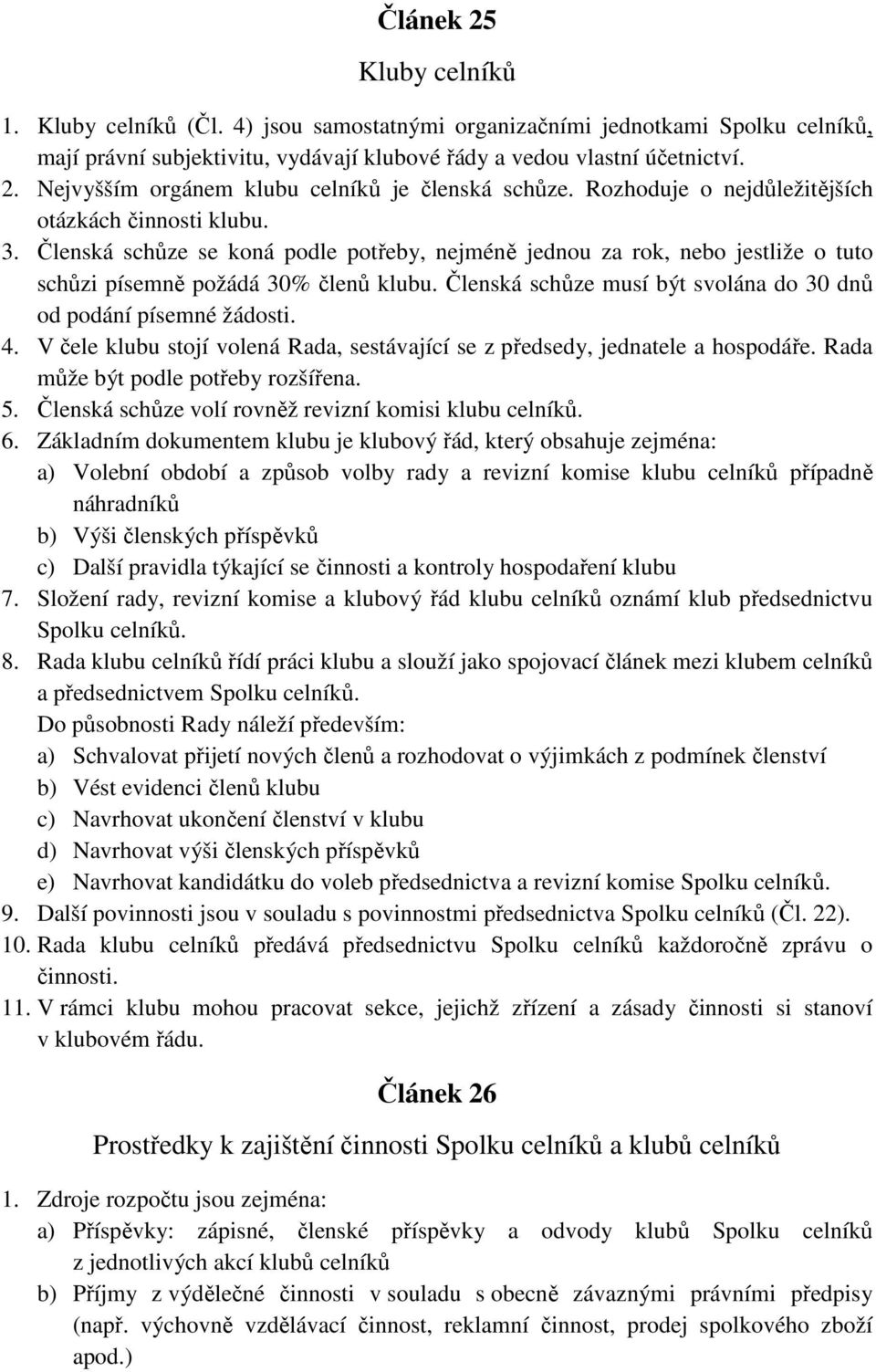 Členská schůze musí být svolána do 30 dnů od podání písemné žádosti. 4. V čele klubu stojí volená Rada, sestávající se z předsedy, jednatele a hospodáře. Rada může být podle potřeby rozšířena. 5.