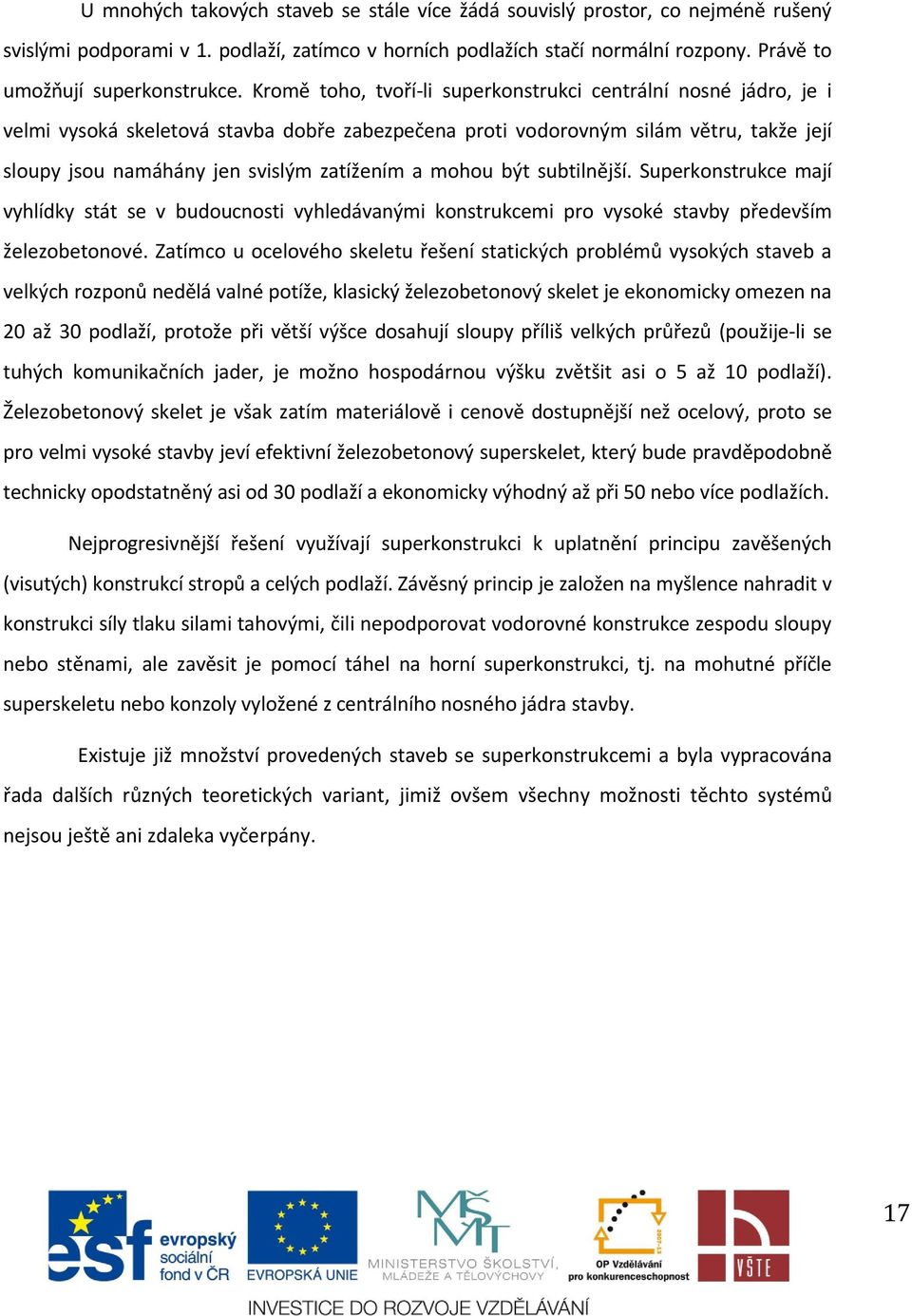 mohou být subtilnější. Superkonstrukce mají vyhlídky stát se v budoucnosti vyhledávanými konstrukcemi pro vysoké stavby především železobetonové.