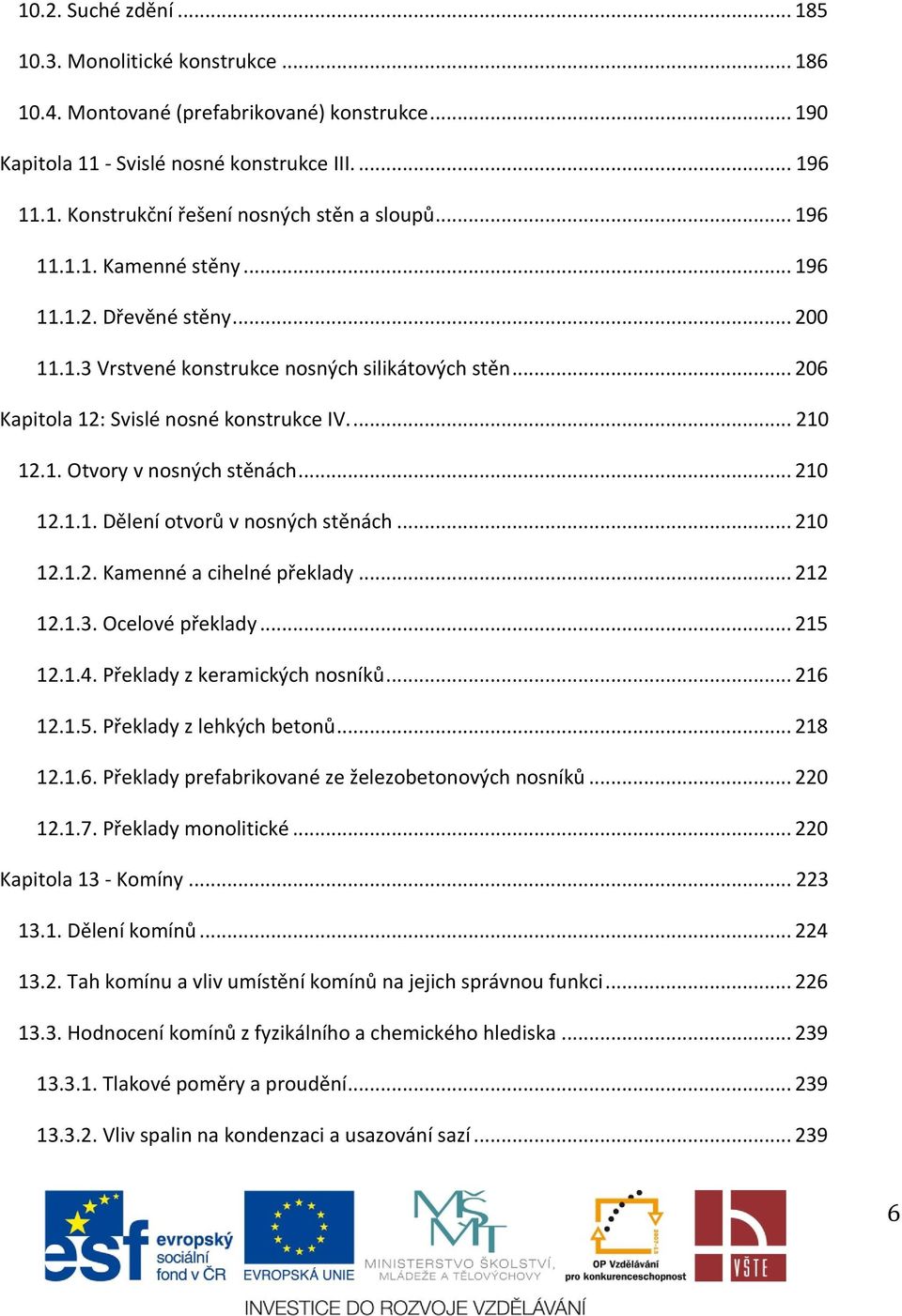 .. 210 12.1.1. Dělení otvorů v nosných stěnách... 210 12.1.2. Kamenné a cihelné překlady... 212 12.1.3. Ocelové překlady... 215 12.1.4. Překlady z keramických nosníků... 216 12.1.5. Překlady z lehkých betonů.