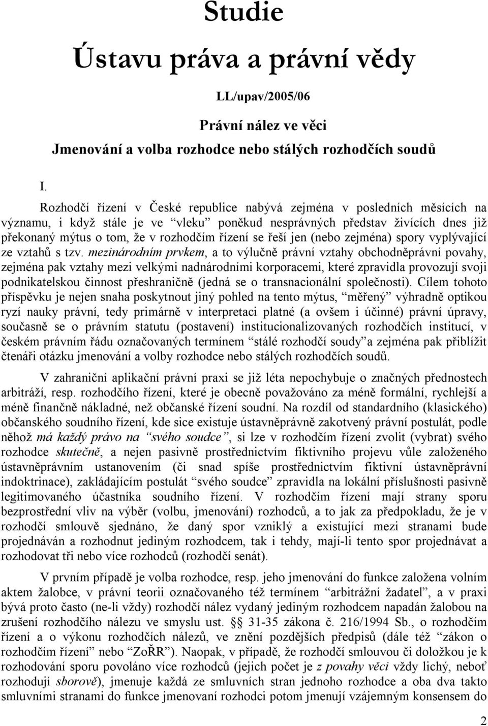 mezinárodním prvkem, a to výlučně právní vztahy obchodněprávní povahy, zejména pak vztahy mezi velkými nadnárodními korporacemi, které zpravidla provozují svoji podnikatelskou činnost přeshraničně