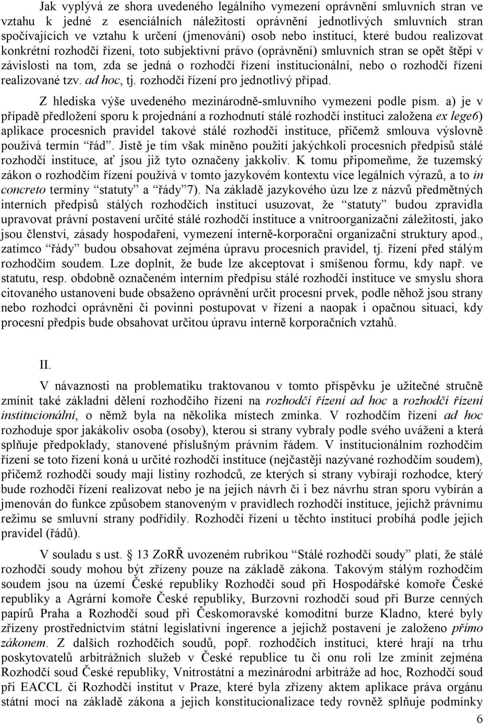 institucionální, nebo o rozhodčí řízení realizované tzv. ad hoc, tj. rozhodčí řízení pro jednotlivý případ. Z hlediska výše uvedeného mezinárodně-smluvního vymezení podle písm.