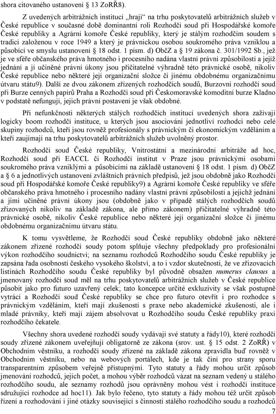 komoře České republiky, který je stálým rozhodčím soudem s tradicí založenou v roce 1949 a který je právnickou osobou soukromého práva vzniklou a působící ve smyslu ustanovení 18 odst. 1 písm.