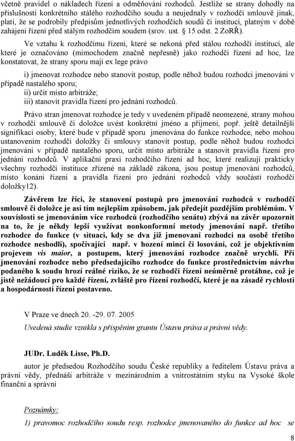 platným v době zahájení řízení před stálým rozhodčím soudem (srov. ust. 15 odst. 2 ZoRŘ).