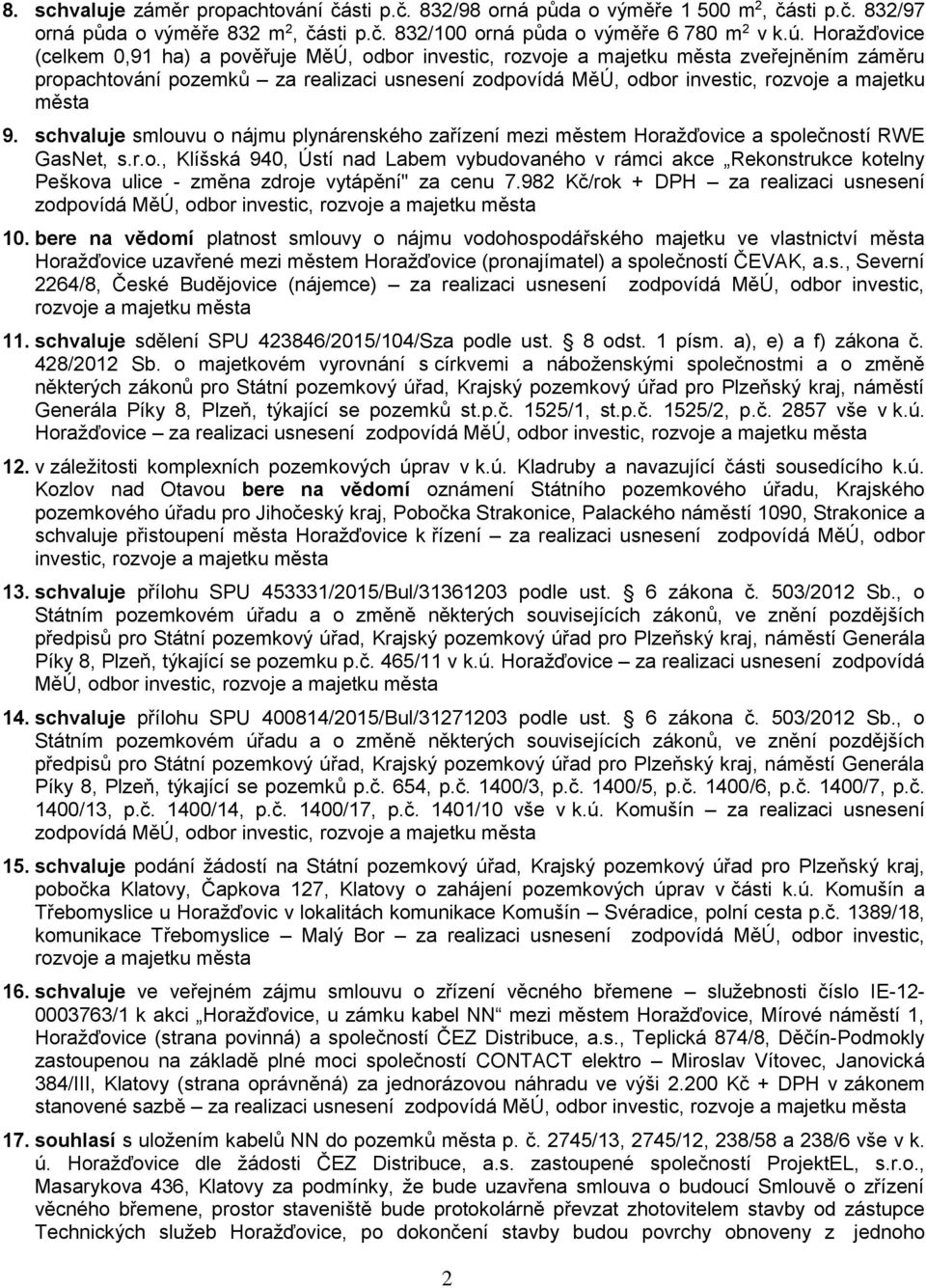 města 9. schvaluje smlouvu o nájmu plynárenského zařízení mezi městem Horažďovice a společností RWE GasNet, s.r.o., Klíšská 940, Ústí nad Labem vybudovaného v rámci akce Rekonstrukce kotelny Peškova ulice - změna zdroje vytápění" za cenu 7.