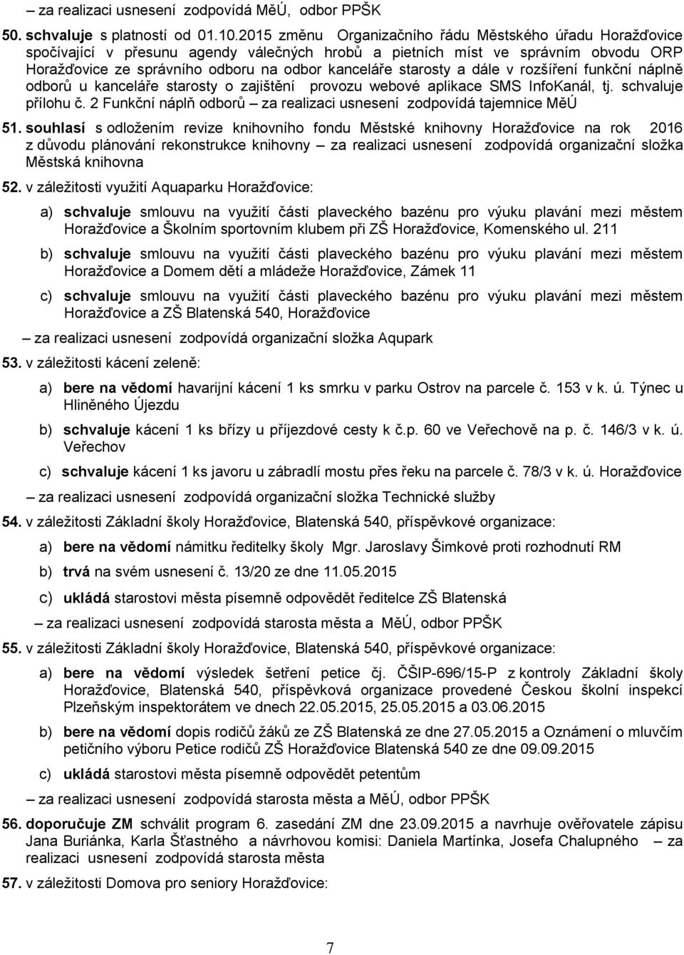 starosty a dále v rozšíření funkční náplně odborů u kanceláře starosty o zajištění provozu webové aplikace SMS InfoKanál, tj. schvaluje přílohu č.