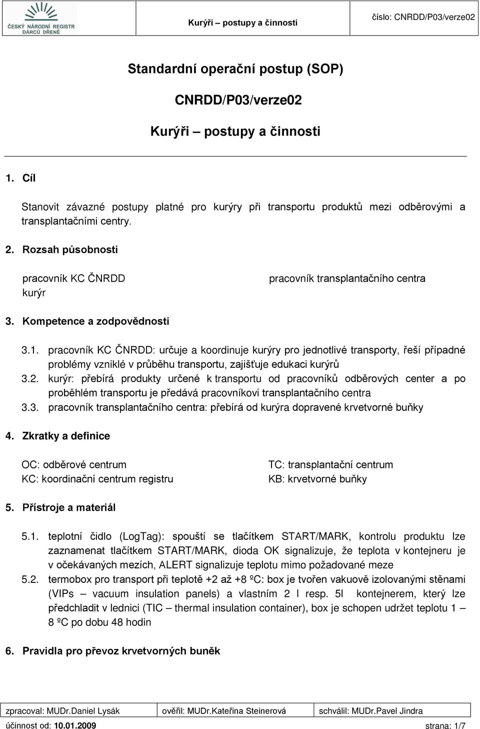 pracovník KC ČNRDD: určuje a koordinuje kurýry pro jednotlivé transporty, řeší případné problémy vzniklé v průběhu transportu, zajišťuje edukaci kurýrů 3.2.