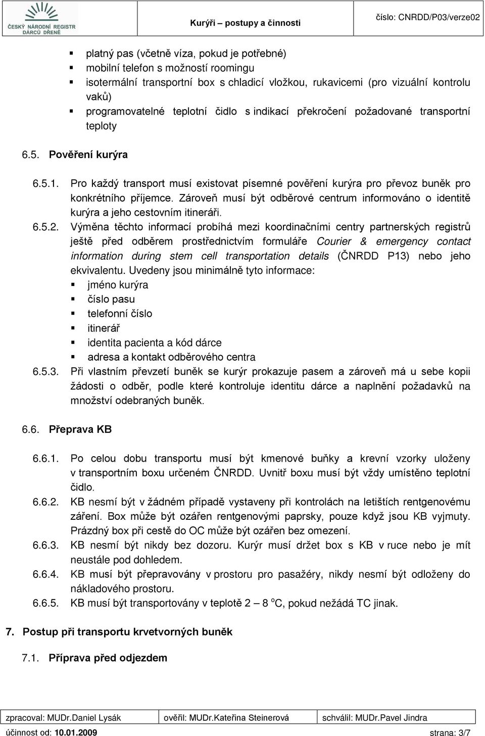 Zároveň musí být odběrové centrum informováno o identitě kurýra a jeho cestovním itineráři. 6.5.2.