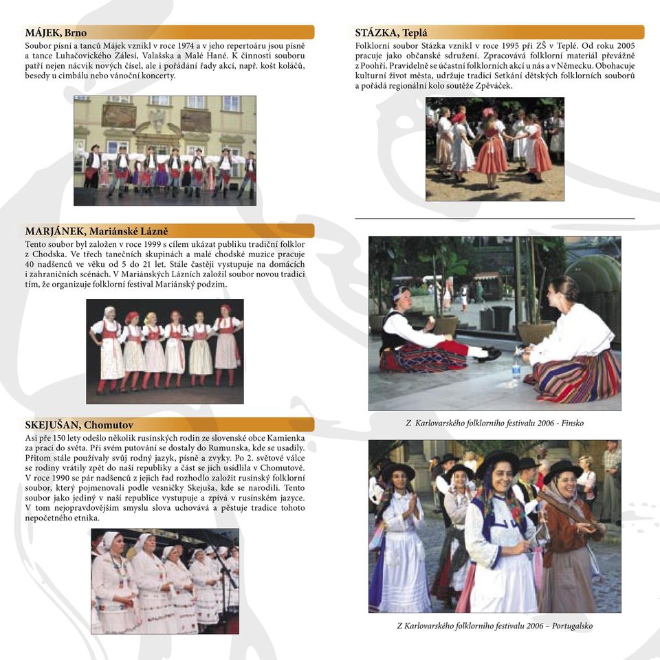 STÁZKA, Teplá Folklorní soubor Stázka vznikl v roce 1995 při ZŠ v Teplé. Od roku 2005 pracuje jako občanské sdružení. Zpracovává folklorní materiál převážně z Poohří.