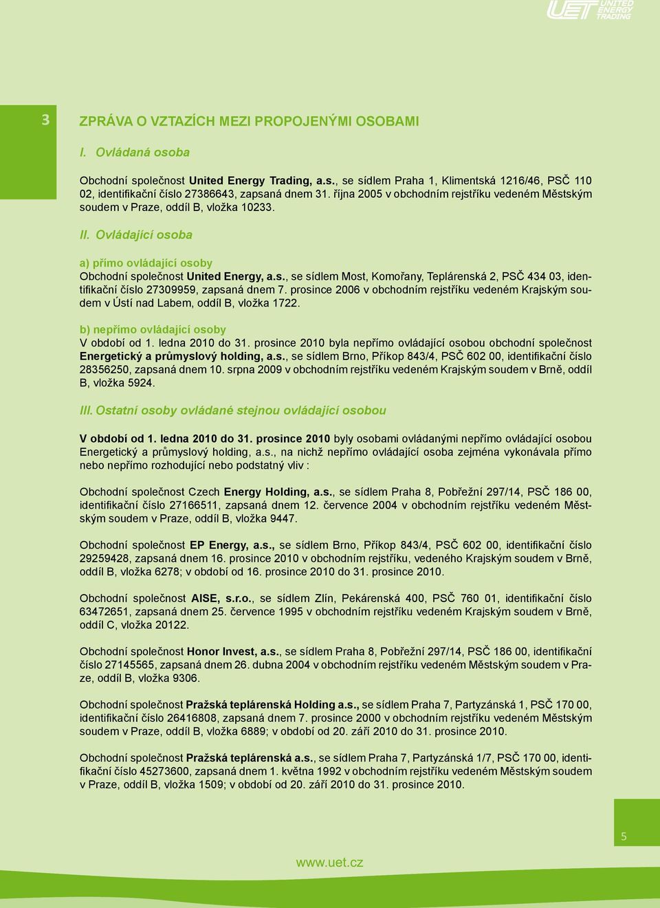 prosince 2006 v obchodním rejstříku vedeném Krajským soudem v Ústí nad Labem, oddíl B, vložka 1722. b) nepřímo ovládající osoby V období od 1. ledna 2010 do 31.